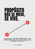 Propósito não se mede, se vive.